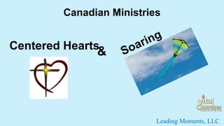Canadian Ministries
Leading Moments, LLC
Centered Hearts
&
 