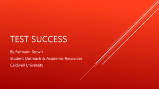 TEST SUCCESS
By Faithann Brown
Student Outreach & Academic Resources
Caldwell University
 