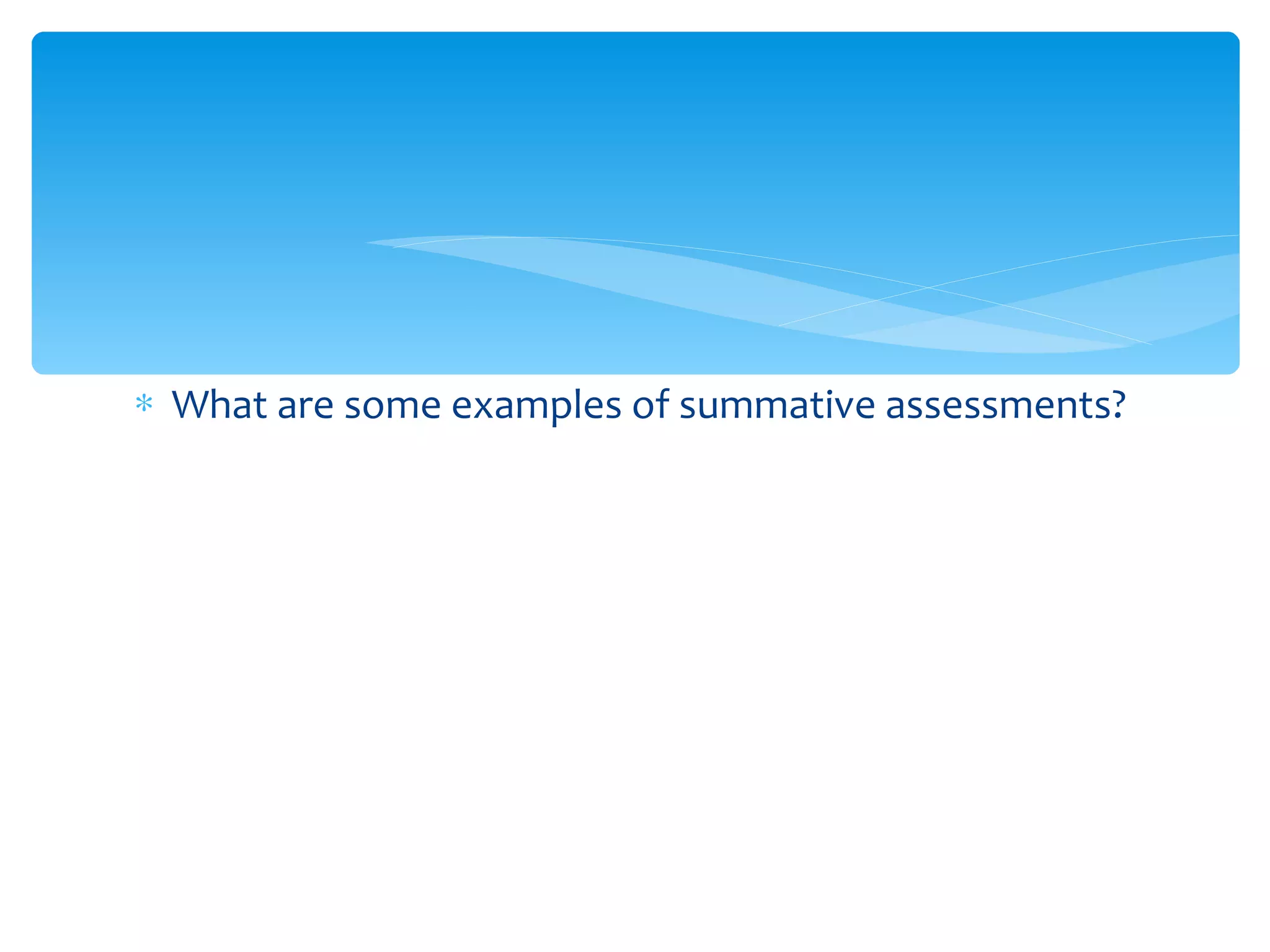 What are some examples of summative assessments? 