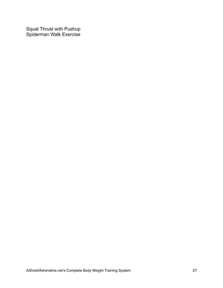 Squat Thrust with Pushup
Spiderman Walk Exercise
AShotofAdrenaline.netʼs Complete Body Weight Training System 
 27
 