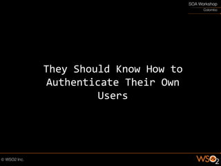 They Should Know How to
Authenticate Their Own
         Users
 