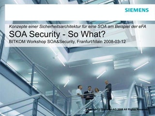 Konzepte einer Sicherheitsarchitektur für eine SOA am Beispiel der eFA SOA Security - So What? BITKOM Workshop SOA&Security, Franfurt/Main 2008-03-12   