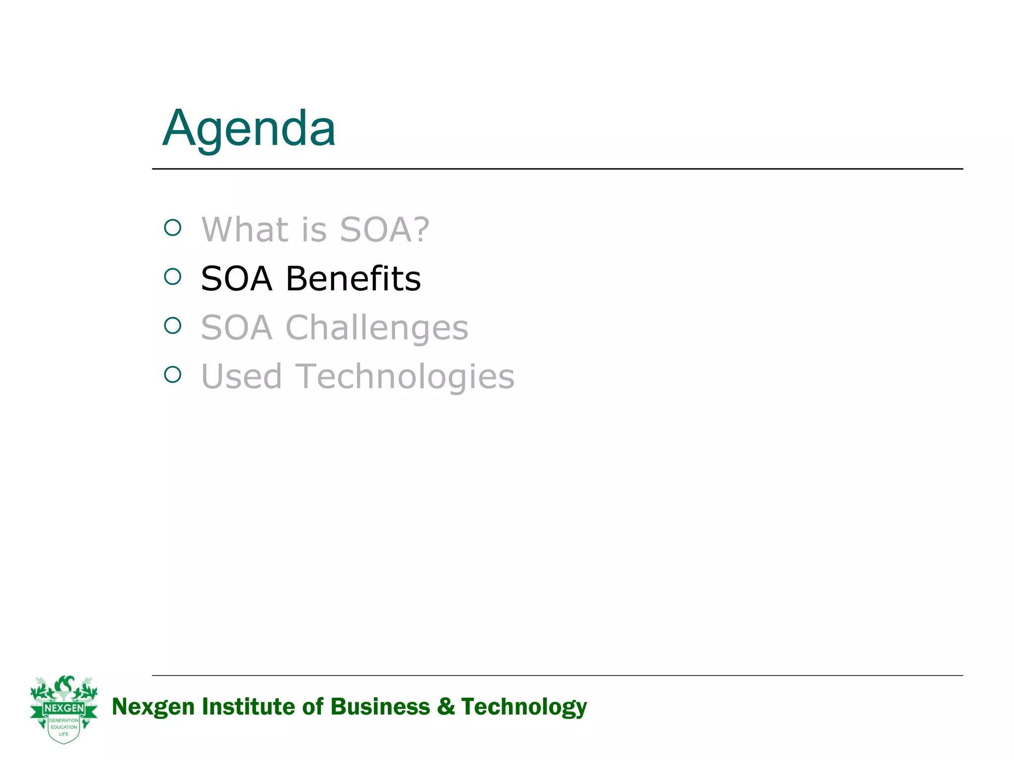 Agenda What is SOA? SOA Benefits  SOA Challenges Used Technologies Nexgen Institute of Business & Technology 