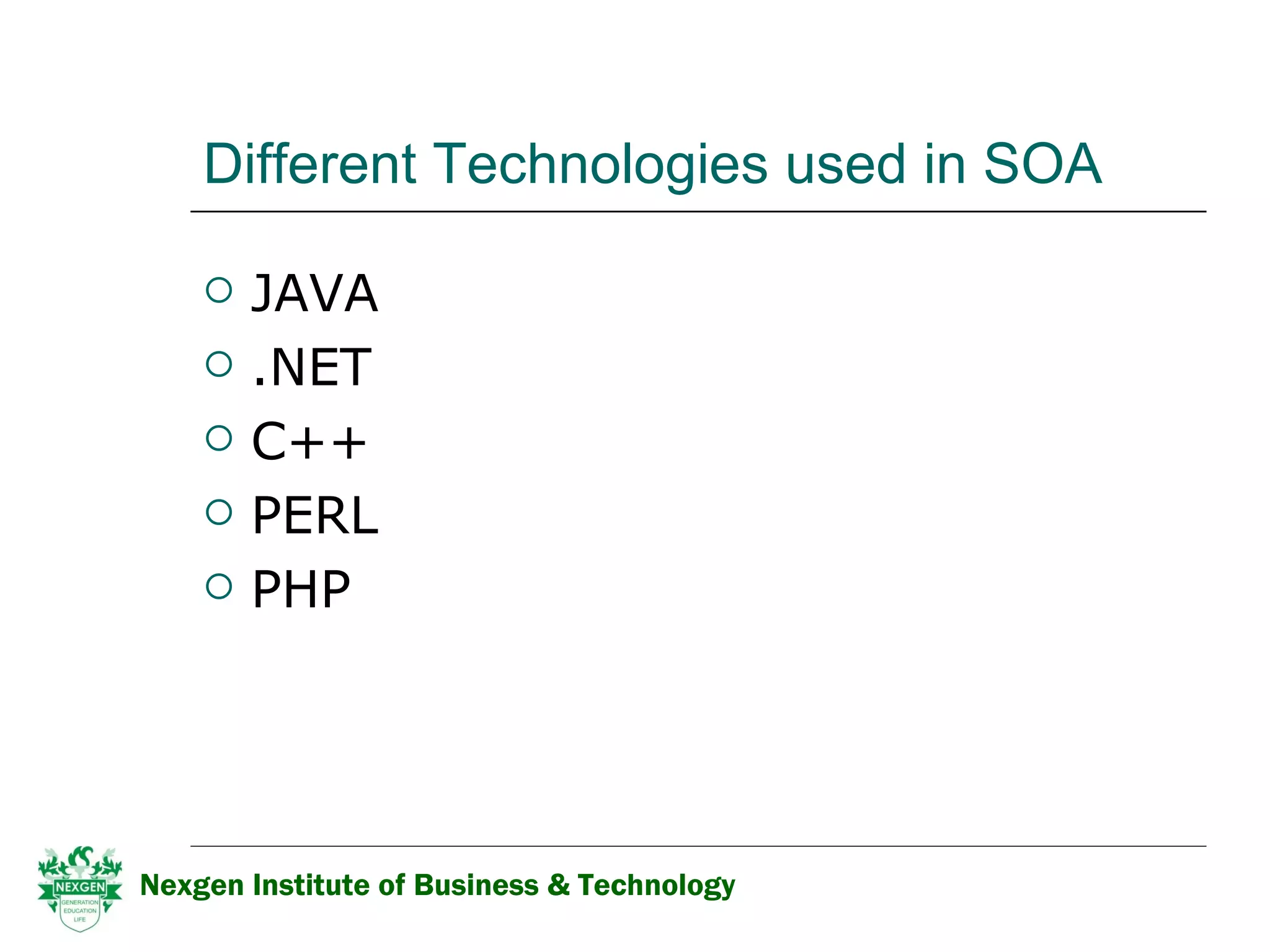 Different Technologies used in SOA  JAVA .NET C++ PERL PHP Nexgen Institute of Business & Technology 
