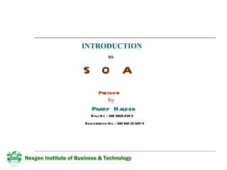 to S  O  A INTRODUCTION Presentd   Pratip  Halder by Nexgen Institute of Business & Technology Roll No : 08196012015 Registration No : 081961010014 