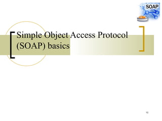 10
Simple Object Access Protocol
(SOAP) basics
 
