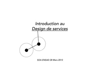 Introduction au
Design de services




  SOA ENSAD 28 Mars 2013
 