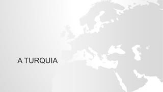 A TURQUIA
 