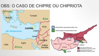 OBS: O CASO DE CHIPRE OU CHIPRIOTA
 
