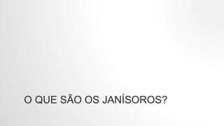O QUE SÃO OS JANÍSOROS?
 