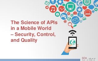 The Science of APIs
in a Mobile World
– Security, Control,
and Quality
 