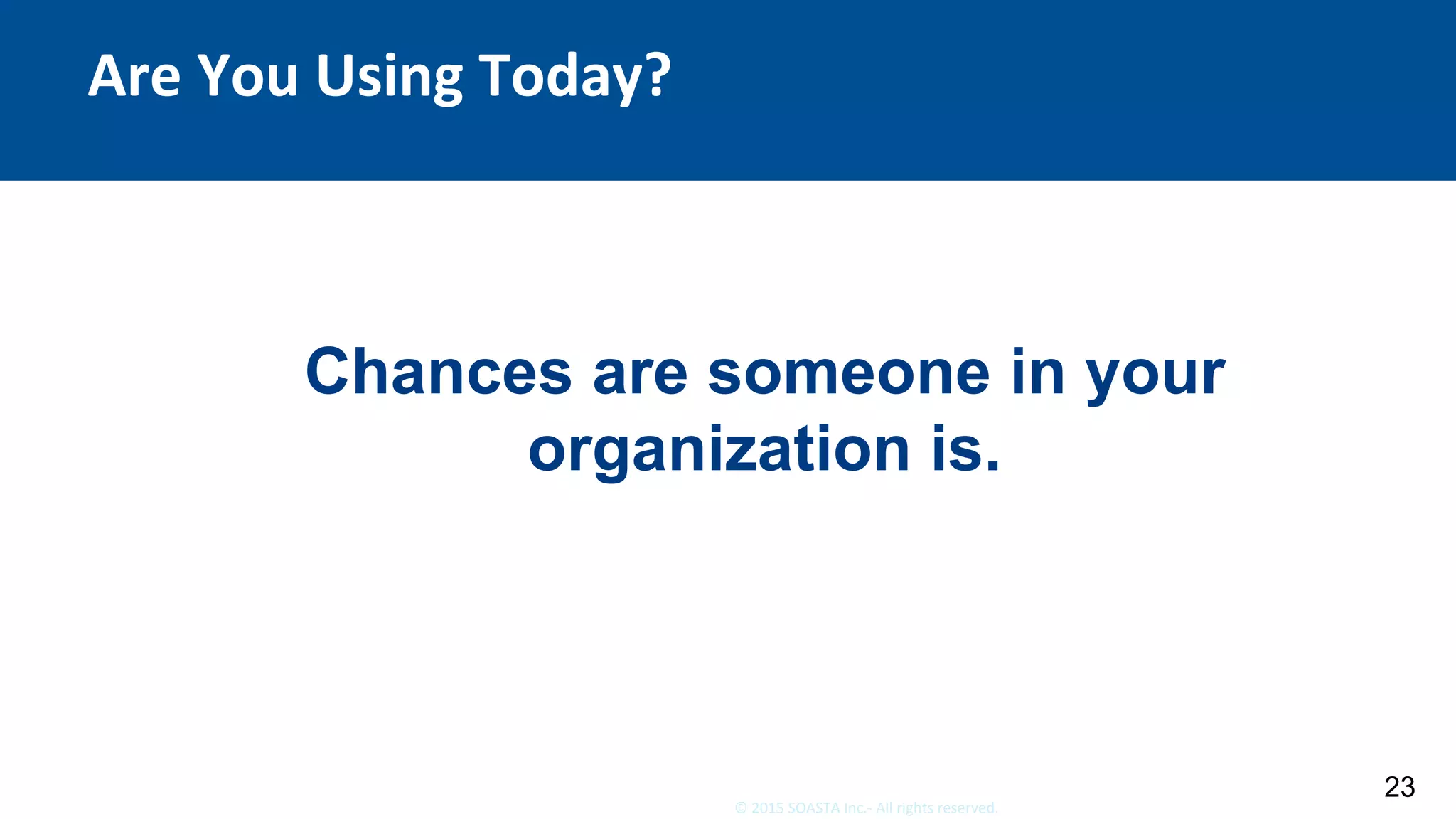 23	©	2015	SOASTA	Inc.-	All	rights	reserved.	
Are	You	Using	Today?	
23
Chances are someone in your
organization is.
 