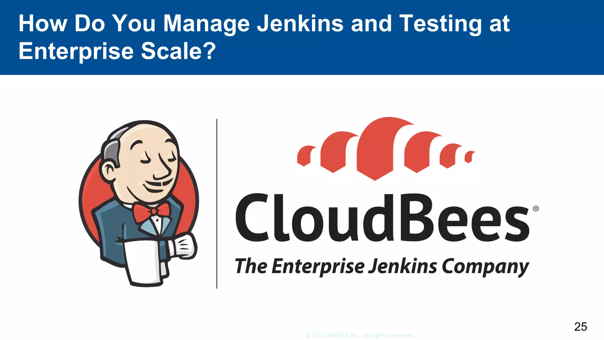25	©	2015	SOASTA	Inc.-	All	rights	reserved.	
25
How Do You Manage Jenkins and Testing at
Enterprise Scale?
 