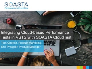 ©2016 SOASTA, All rights reserved.
Tom Chavez, Product Marketing
Eric Proegler, Product Manager
Integrating Cloud-based Performance
Tests in VSTS with SOASTA CloudTest
 