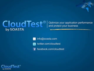 Optimize your application performance
          and protect your business




info@soasta.com
twitter.com/cloudtest

facebook.com/cloudtest
 