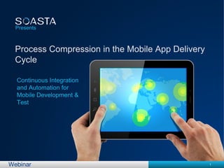 1Webinar
Presents
Continuous Integration
and Automation for
Mobile Development &
Test
 