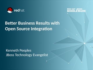 Better Business Results with
Open Source Integration

Kenneth Peeples
JBoss Technology Evangelist

 