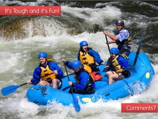 It‘s Tough and it‘s Fun!




                           Comments?
 