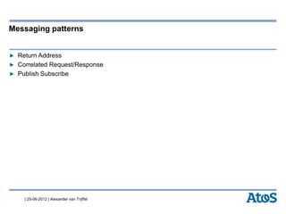 | 25-06-2012 | Alexander van Trijffel
Messaging patterns
▶ Return Address
▶ Correlated Request/Response
▶ Publish Subscribe
 
