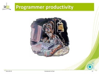 Programmer productivity




2013-04-10              Introduction to Dart   12
 