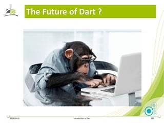 The Future of Dart ?




2013-04-10               Introduction to Dart   129
 