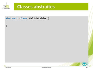 Classes abstraites

abstract class Validatable {

}




2013-04-10              Introduction to Dart   44
 