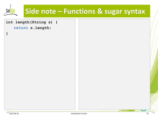 Side note – Functions & sugar syntax
int length(String s) {
   return s.length;
}




 2013-04-10                Introduct...