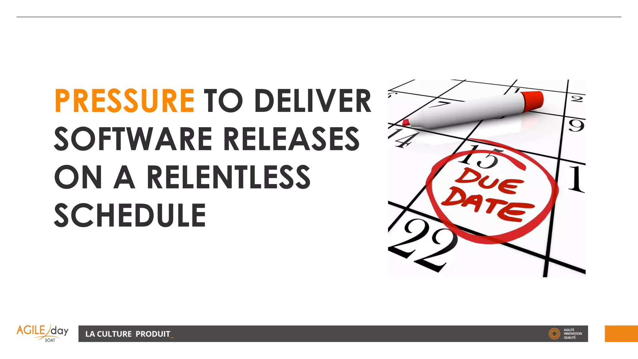 PRESSURE TO DELIVER
SOFTWARE RELEASES
ON A RELENTLESS
SCHEDULE
 