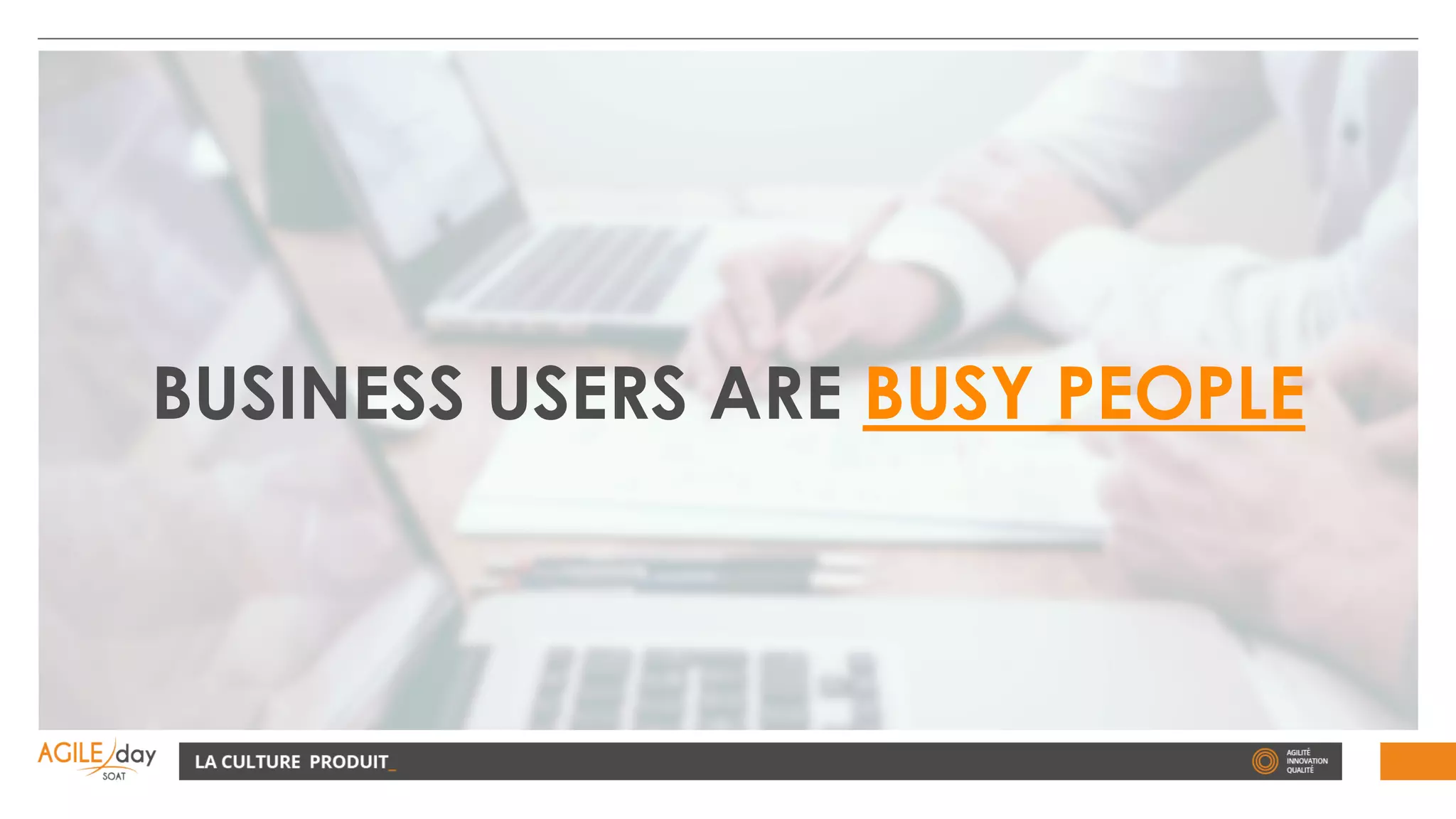 BUSINESS USERS ARE BUSY PEOPLE
 