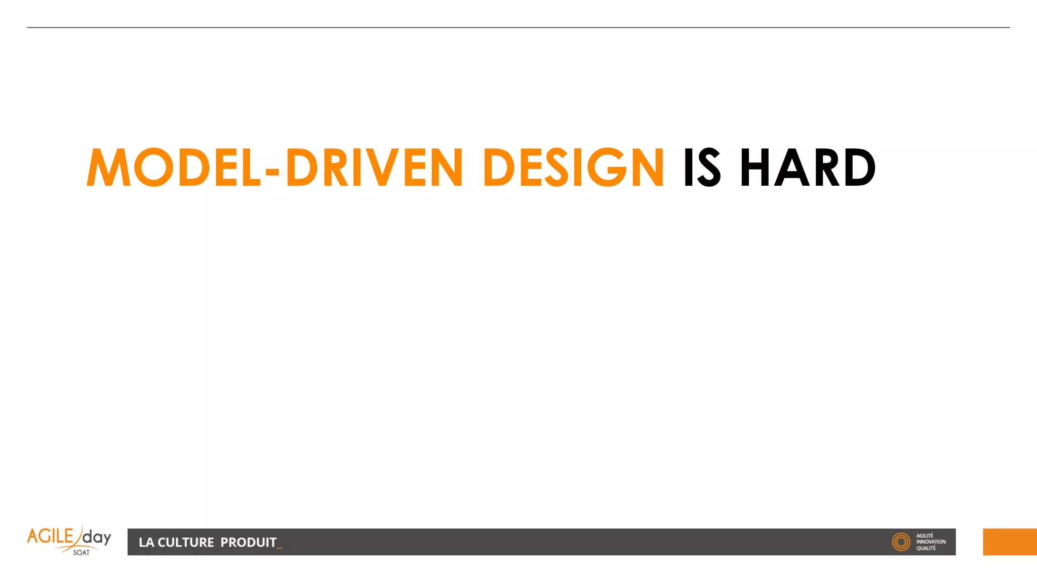 MODEL-DRIVEN DESIGN IS HARD
 