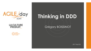 Thinking in DDD
Grégory BOISSINOT
2017 April 25
 