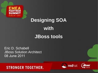 Designing SOA with JBoss tools Eric D. Schabell JBoss Solution Architect 08 June 2011 