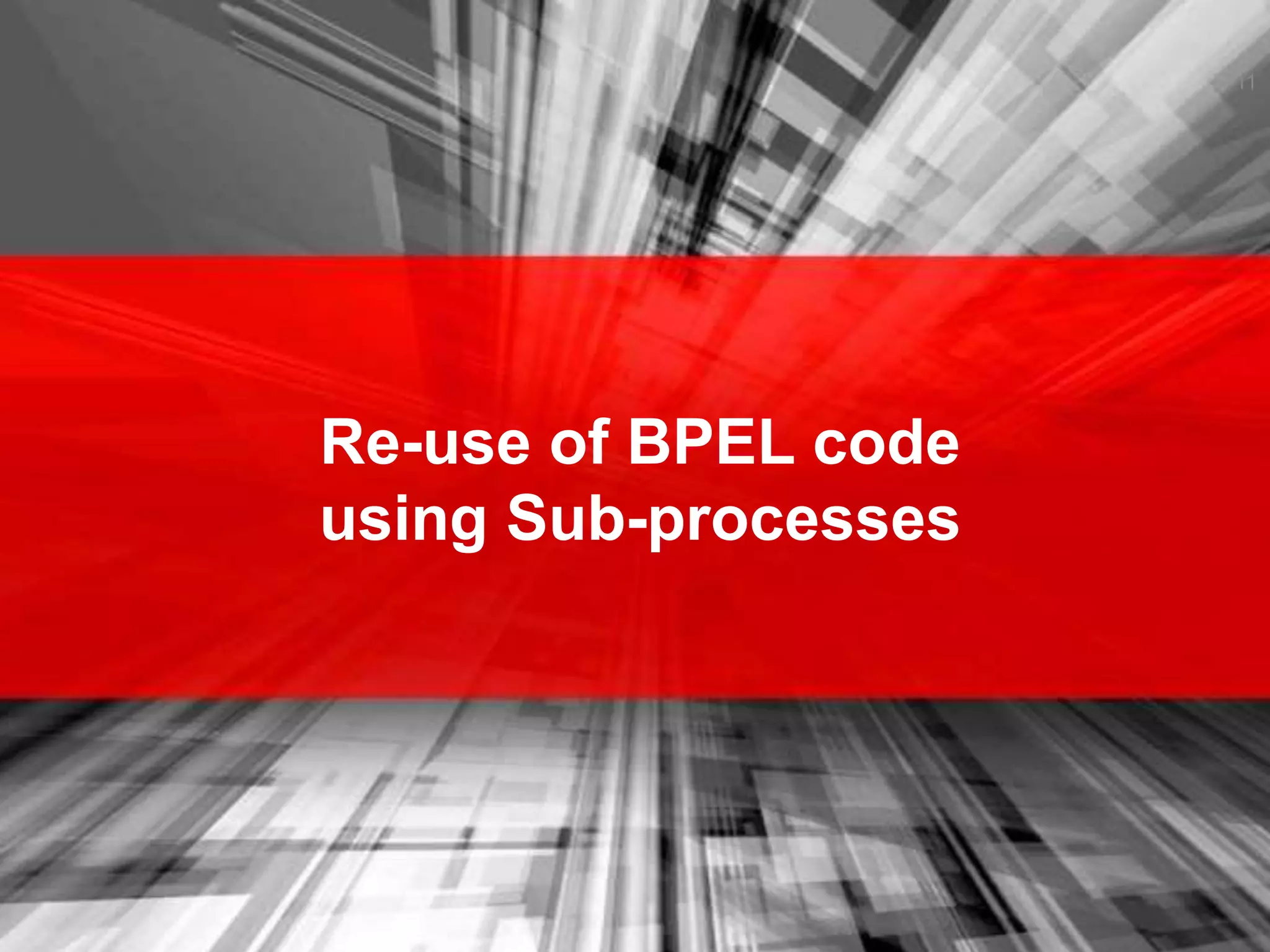 Re-use of BPEL code
using Sub-processes
11
 