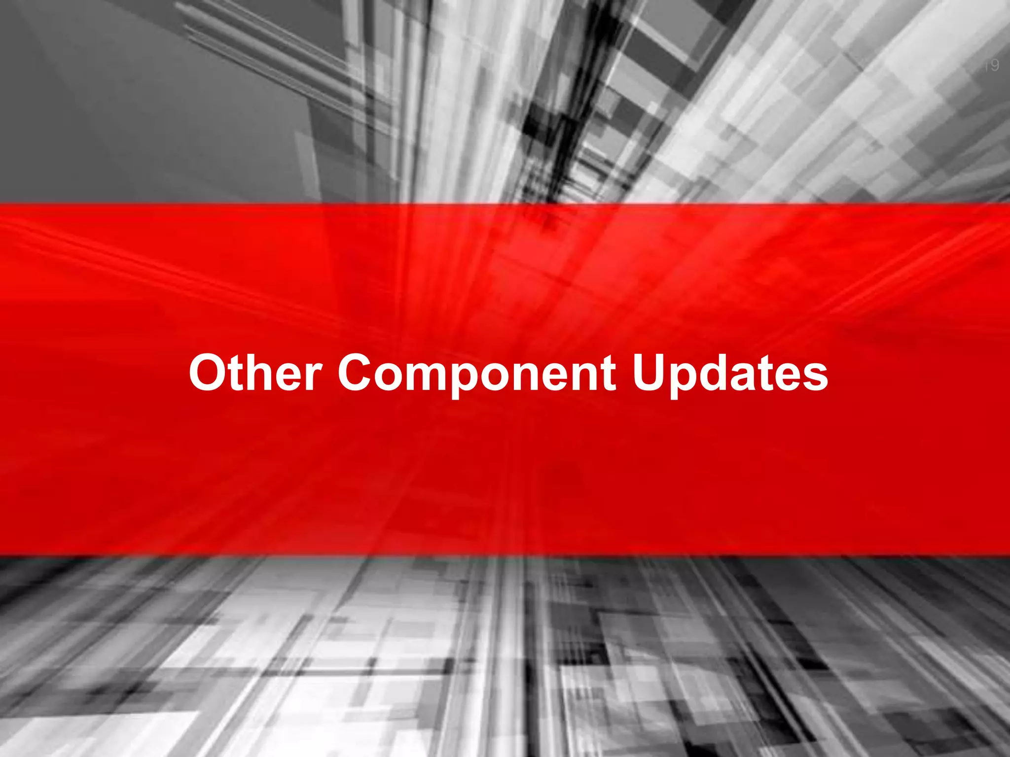 Other Component Updates
19
 