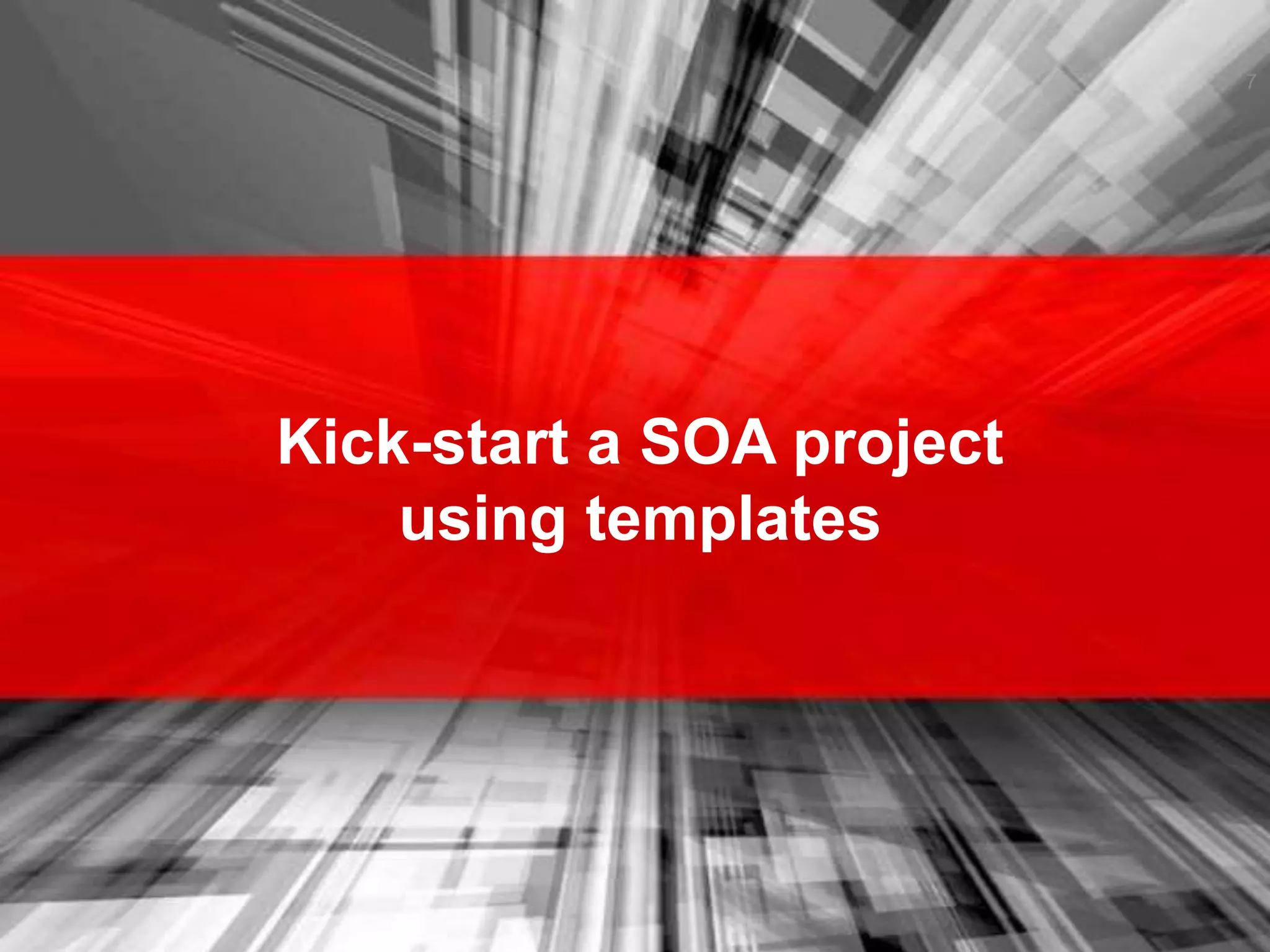 Kick-start a SOA project
using templates
7
 