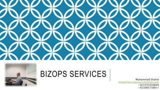 BIZOPS SERVICES Muhammad Shahid
shahid.here.business@gmail.com
+923335930849
+923085738811
 