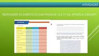 ATIVIDADES
RESPONDER OS EXERCÍCOS DAS PAGINAS 16 E 17 DA APOSTILA CEDASPY
 