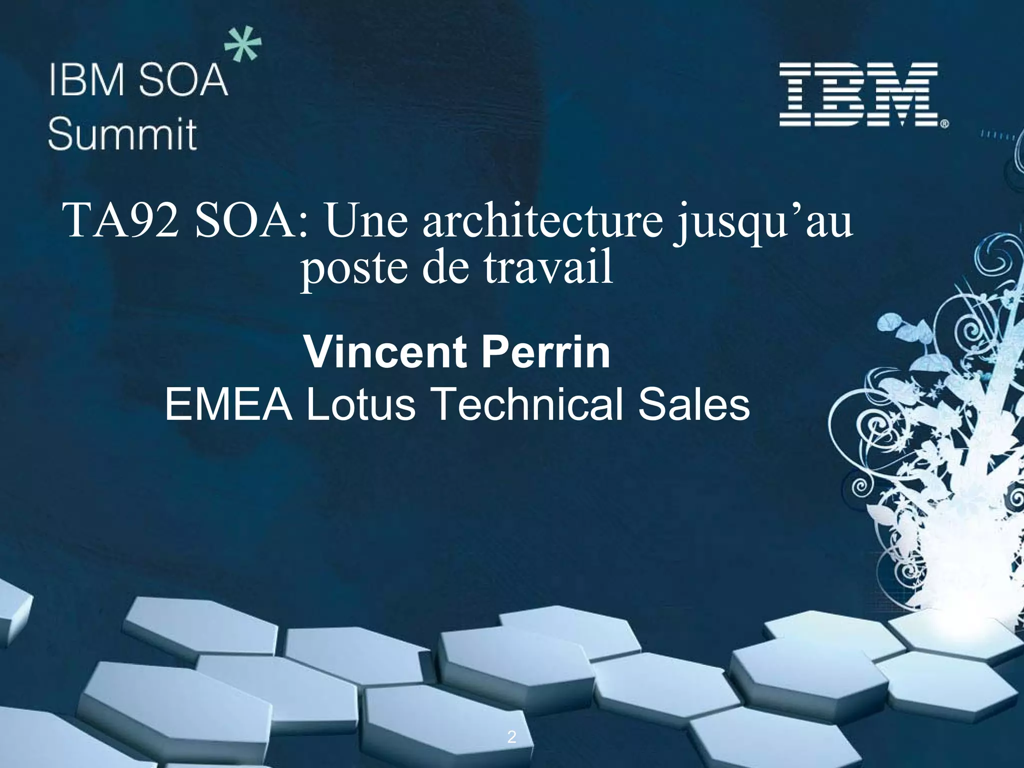 TA92 SOA: Une architecture jusqu’au
        poste de travail
         Vincent Perrin
    EMEA Lotus Technical Sales




                   2
 