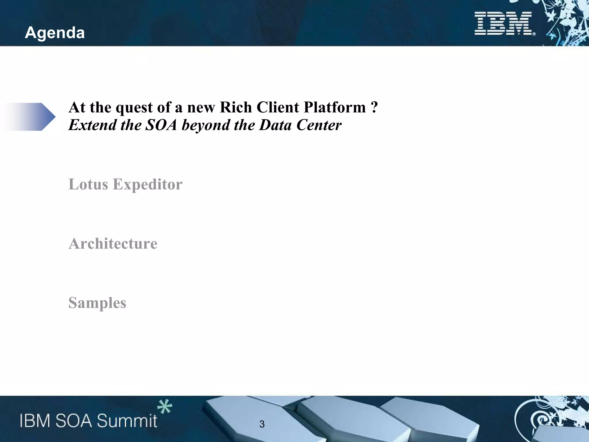 Agenda



    At the quest of a new Rich Client Platform ?
    Extend the SOA beyond the Data Center


    Lotus Expeditor


    Architecture


    Samples




                               3
 