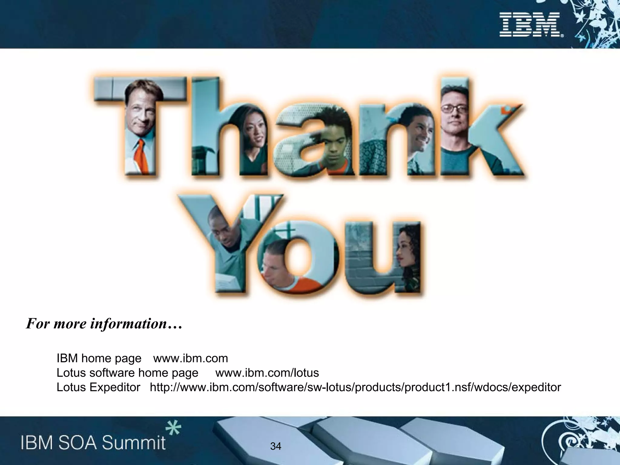 For more information…

    IBM home page www.ibm.com
    Lotus software home page www.ibm.com/lotus
    Lotus Expeditor http://www.ibm.com/software/sw-lotus/products/product1.nsf/wdocs/expeditor



                                          34
 