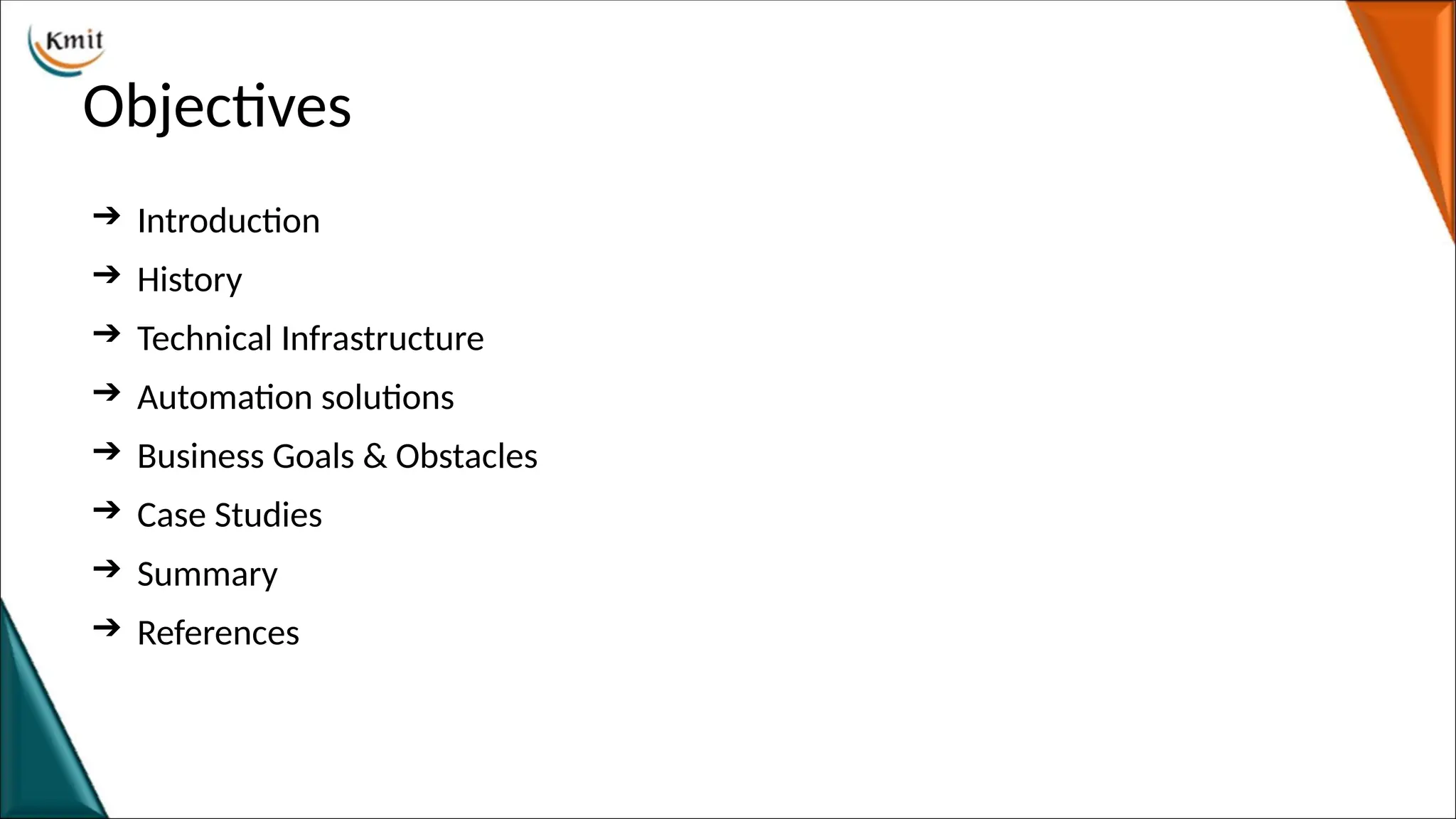 Objectives
➔ Introduction
➔ History
➔ Technical Infrastructure
➔ Automation solutions
➔ Business Goals & Obstacles
➔ Case Studies
➔ Summary
➔ References
 