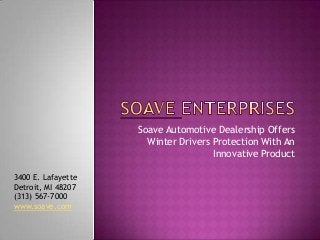 Soave Automotive Dealership Offers
Winter Drivers Protection With An
Innovative Product
3400 E. Lafayette
Detroit, MI 48207
(313) 567-7000
www.soave.com

 