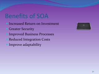 Benefits of SOA Increased Return on Investment Greater Security Improved Business Processes Reduced Integration Costs Improve adaptability 