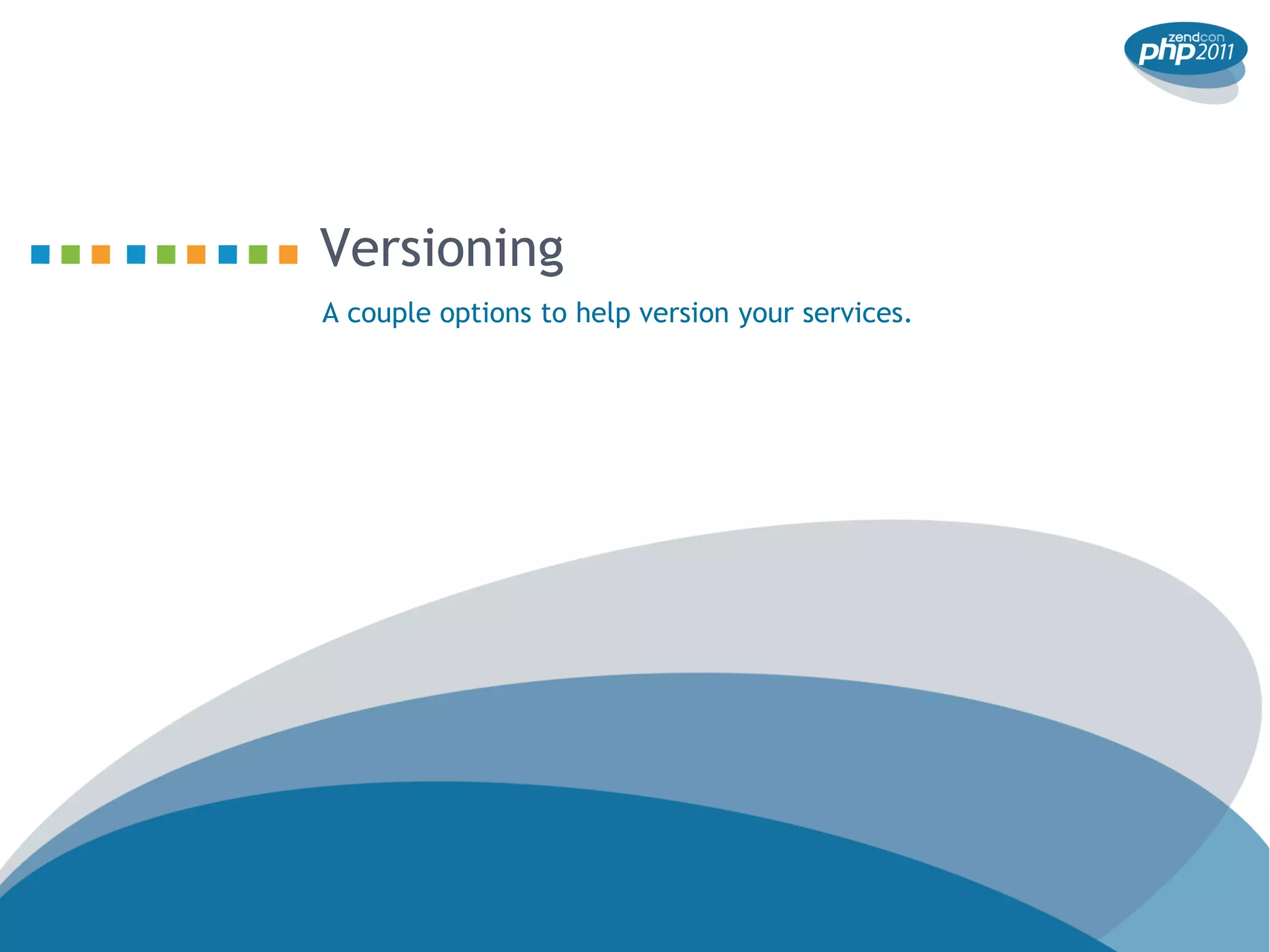 Versioning
A couple options to help version your services.
 