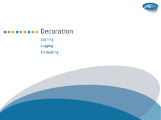 Decoration
Caching
Logging
Formatting
 