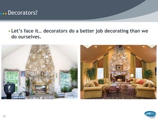 Decorators?


     • Let’s face it… decorators do a better job decorating than we
       do ourselves.




20
 