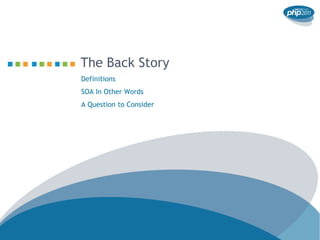 The Back Story
Definitions
SOA In Other Words
A Question to Consider
 