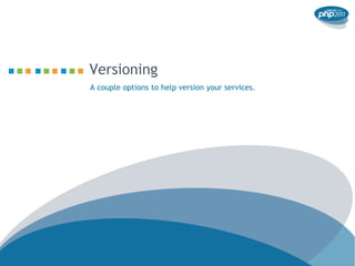 Versioning
A couple options to help version your services.
 