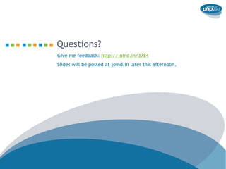 Questions?
Give me feedback: http://joind.in/3784
Slides will be posted at joind.in later this afternoon.
 