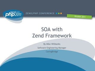 SOA with
Zend Framework
      By Mike Willbanks
 Software Engineering Manager
         CaringBridge
 